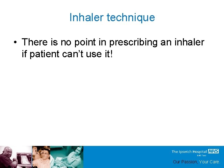 Inhaler technique • There is no point in prescribing an inhaler if patient can’t