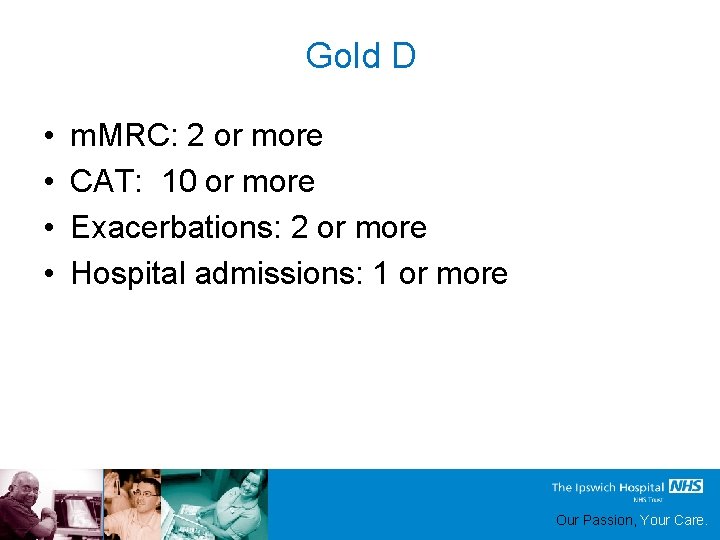 Gold D • • m. MRC: 2 or more CAT: 10 or more Exacerbations: