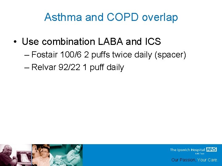 Asthma and COPD overlap • Use combination LABA and ICS – Fostair 100/6 2