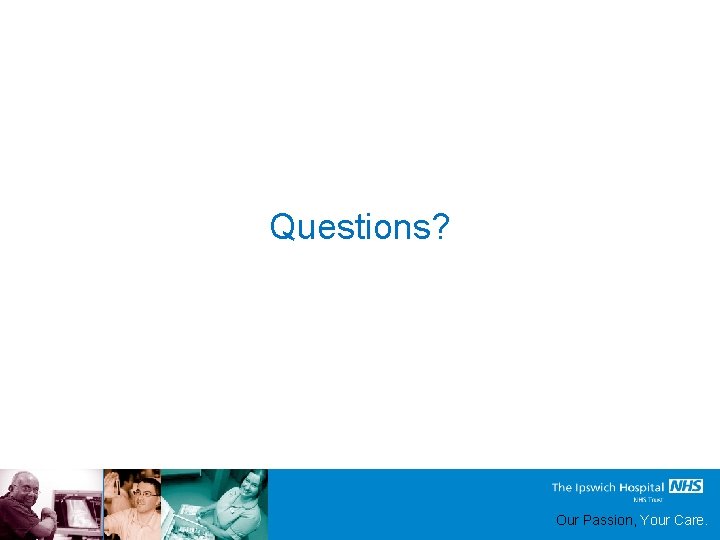 Questions? Our Passion, Your Care. 