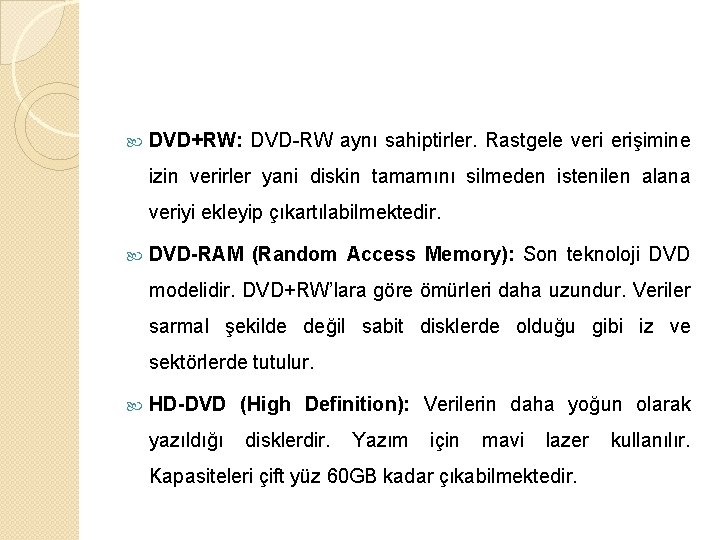  DVD+RW: DVD-RW aynı sahiptirler. Rastgele veri erişimine izin verirler yani diskin tamamını silmeden