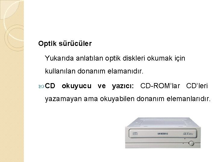 Optik sürücüler Yukarıda anlatılan optik diskleri okumak için kullanılan donanım elamanıdır. CD okuyucu ve