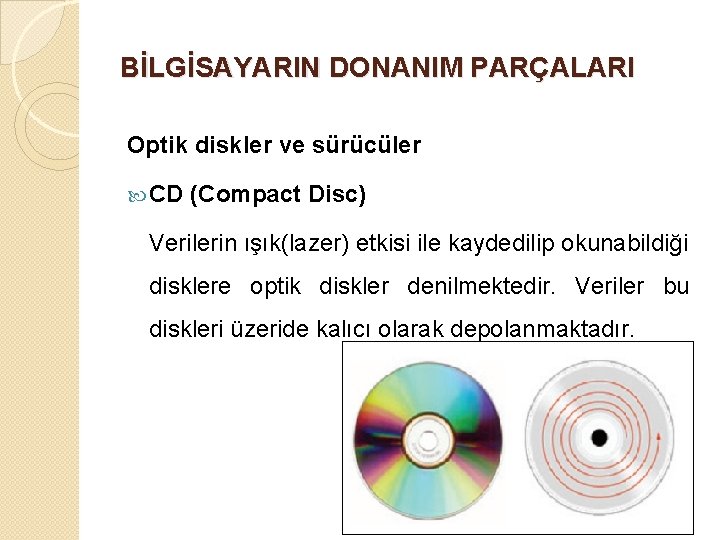 BİLGİSAYARIN DONANIM PARÇALARI Optik diskler ve sürücüler CD (Compact Disc) Verilerin ışık(lazer) etkisi ile