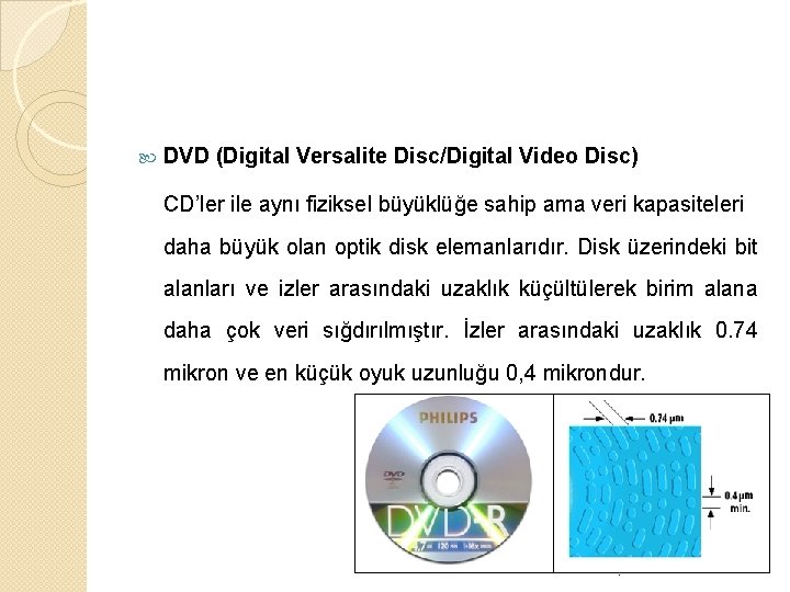  DVD (Digital Versalite Disc/Digital Video Disc) CD’ler ile aynı fiziksel büyüklüğe sahip ama
