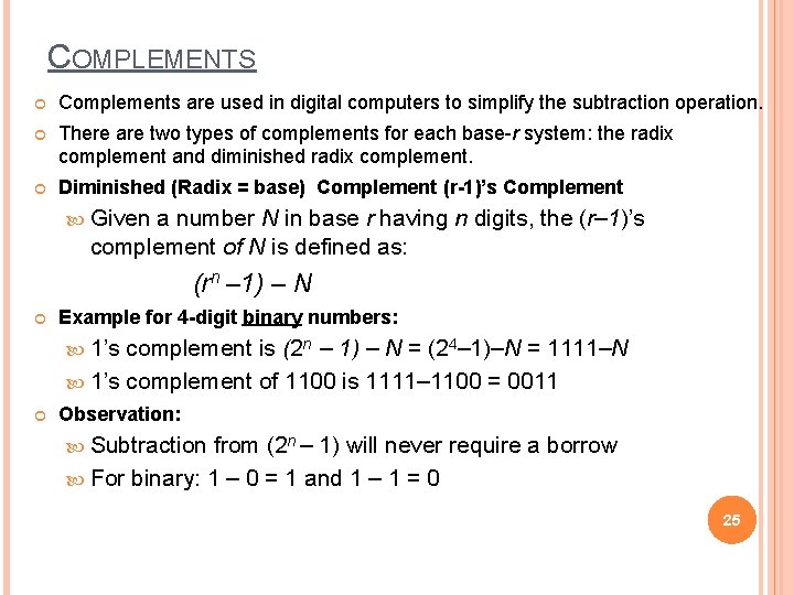 COMPLEMENTS Complements are used in digital computers to simplify the subtraction operation. There are