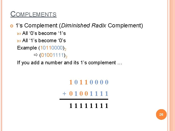 COMPLEMENTS 1’s Complement (Diminished Radix Complement) All ‘ 0’s become ‘ 1’s All ‘