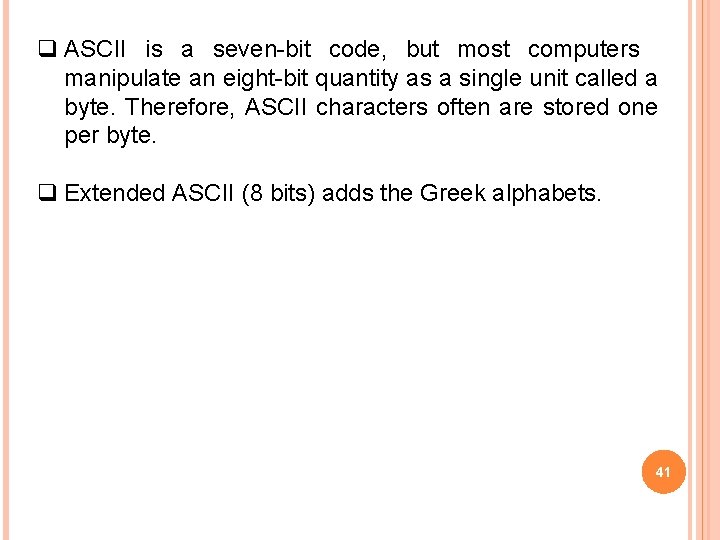 q ASCII is a seven-bit code, but most computers manipulate an eight-bit quantity as