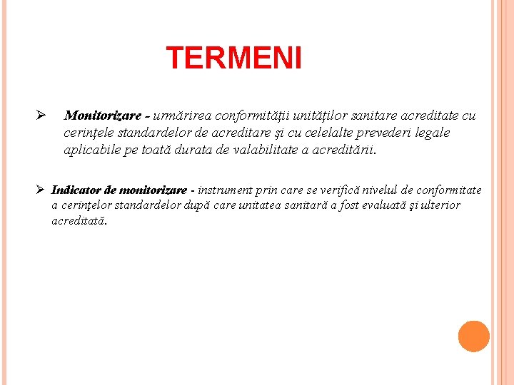 TERMENI Ø Monitorizare - urmărirea conformităţii unităţilor sanitare acreditate cu cerinţele standardelor de acreditare