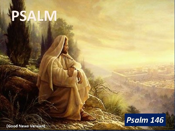 PSALM (Good News Version) Psalm 146 