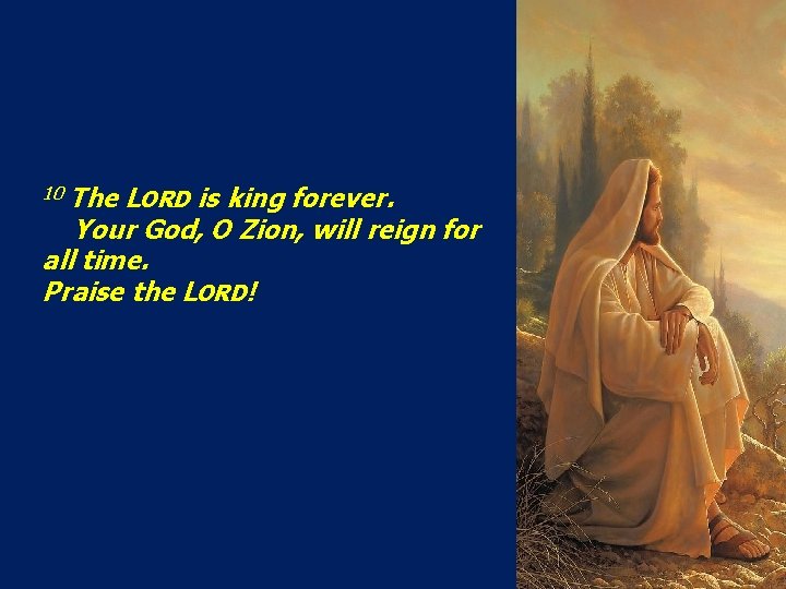 10 The LORD is king forever. Your God, O Zion, will reign for all