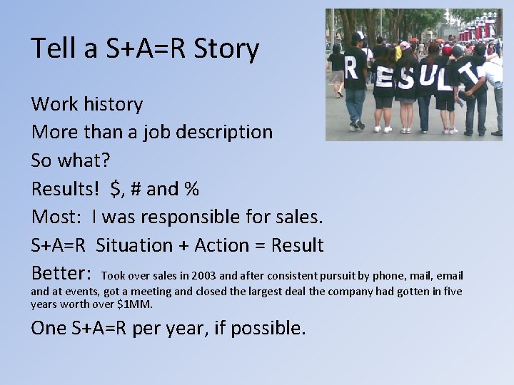 Tell a S+A=R Story Work history More than a job description So what? Results!