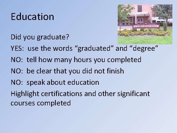 Education Did you graduate? YES: use the words “graduated” and “degree” NO: tell how