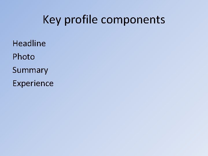 Key profile components Headline Photo Summary Experience 