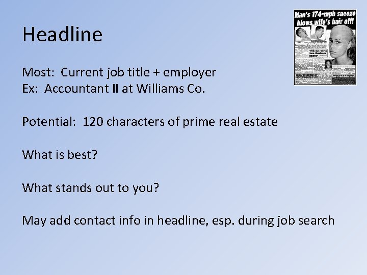 Headline Most: Current job title + employer Ex: Accountant II at Williams Co. Potential: