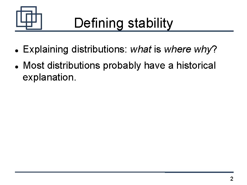 Defining stability Explaining distributions: what is where why? Most distributions probably have a historical