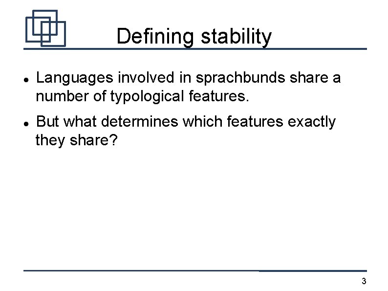Defining stability Languages involved in sprachbunds share a number of typological features. But what