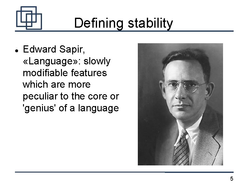 Defining stability Edward Sapir, «Language» : slowly modifiable features which are more peculiar to