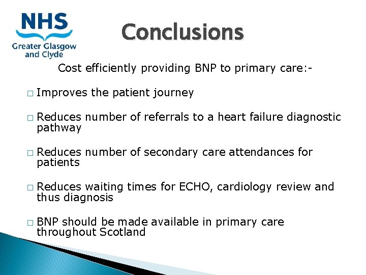 Conclusions Cost efficiently providing BNP to primary care: � Improves the patient journey � Conclusions Cost efficiently providing BNP to primary care: � Improves the patient journey �