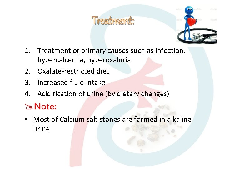 Treatment: 1. Treatment of primary causes such as infection, hypercalcemia, hyperoxaluria 2. Oxalate-restricted diet