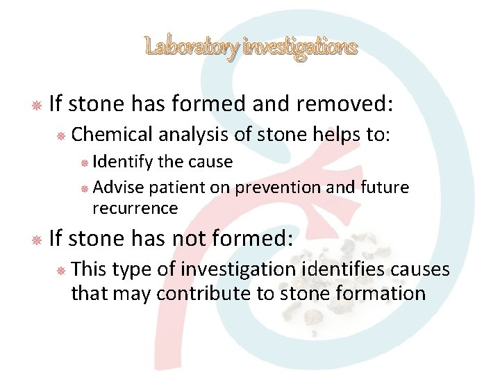 Laboratory investigations If stone has formed and removed: Chemical analysis of stone helps to: