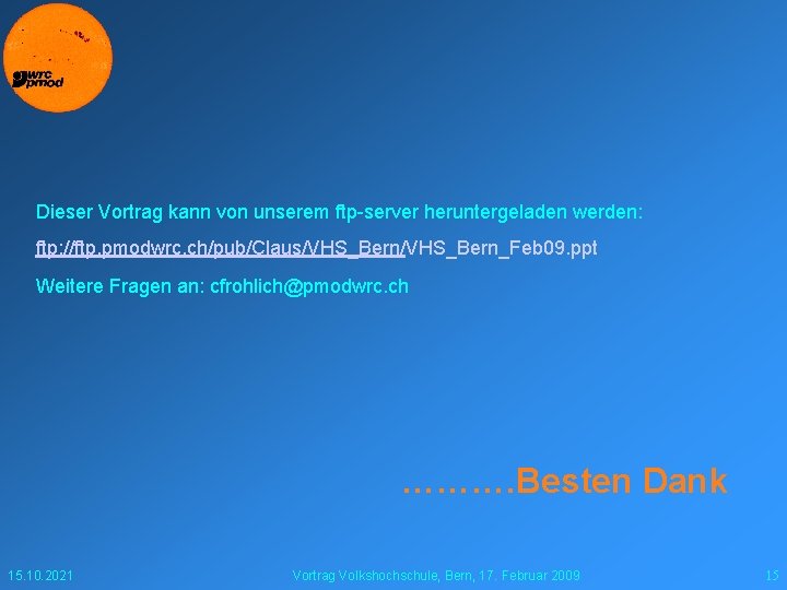 Dieser Vortrag kann von unserem ftp-server heruntergeladen werden: ftp: //ftp. pmodwrc. ch/pub/Claus/VHS_Bern_Feb 09. ppt