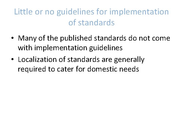Little or no guidelines for implementation of standards • Many of the published standards