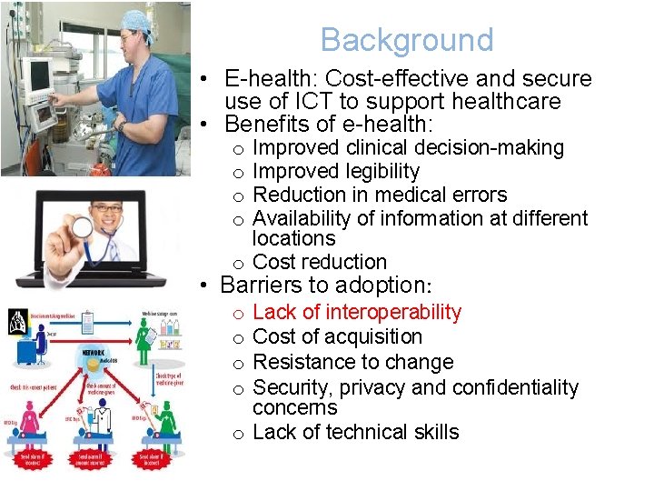 Background • E-health: Cost-effective and secure use of ICT to support healthcare • Benefits