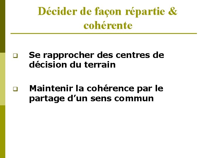 Décider de façon répartie & cohérente q Se rapprocher des centres de décision du