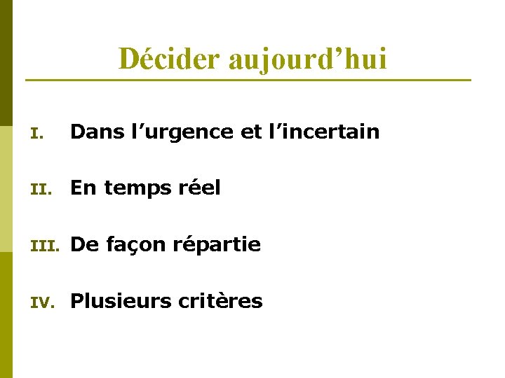 Décider aujourd’hui I. Dans l’urgence et l’incertain II. En temps réel III. De façon