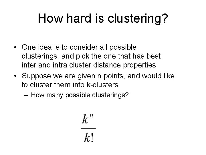 How hard is clustering? • One idea is to consider all possible clusterings, and