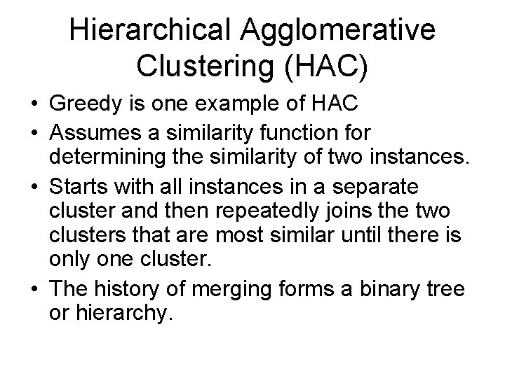 Hierarchical Agglomerative Clustering (HAC) • Greedy is one example of HAC • Assumes a