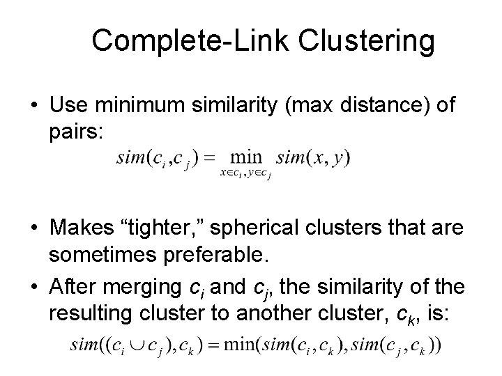 Complete-Link Clustering • Use minimum similarity (max distance) of pairs: • Makes “tighter, ”