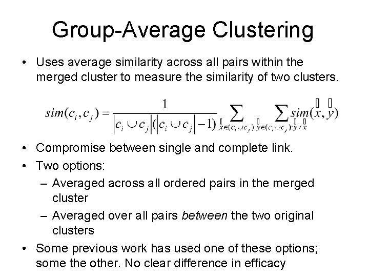 Group-Average Clustering • Uses average similarity across all pairs within the merged cluster to