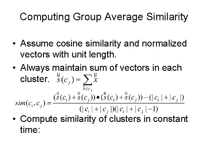 Computing Group Average Similarity • Assume cosine similarity and normalized vectors with unit length.
