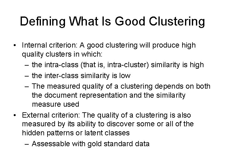 Defining What Is Good Clustering • Internal criterion: A good clustering will produce high