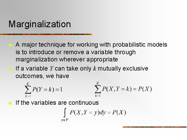 Marginalization n A major technique for working with probabilistic models is to introduce or
