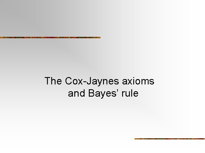 The Cox-Jaynes axioms and Bayes’ rule 