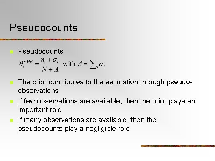 Pseudocounts n The prior contributes to the estimation through pseudoobservations If few observations are