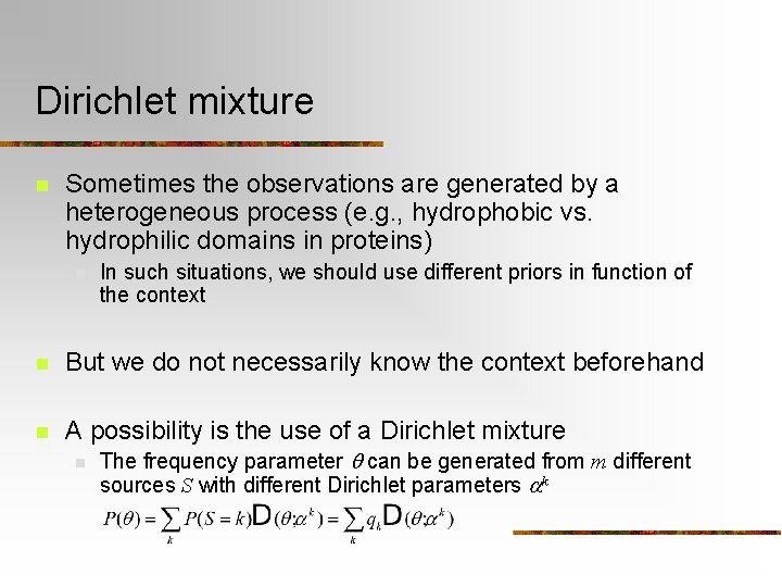Dirichlet mixture n Sometimes the observations are generated by a heterogeneous process (e. g.