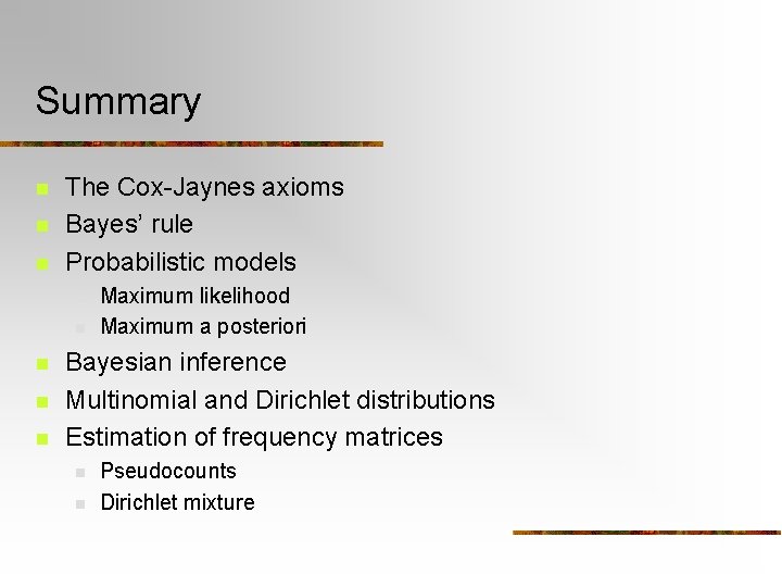 Summary n n n The Cox-Jaynes axioms Bayes’ rule Probabilistic models n n n