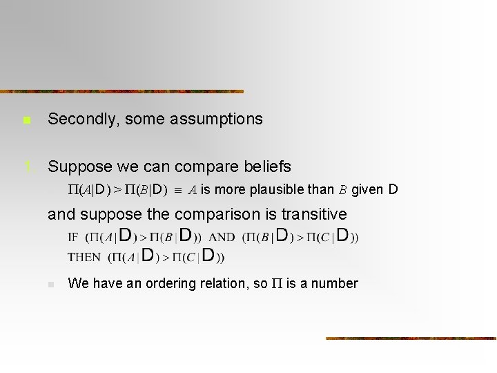 n Secondly, some assumptions 1. Suppose we can compare beliefs n P(A|D) > P(B|D)
