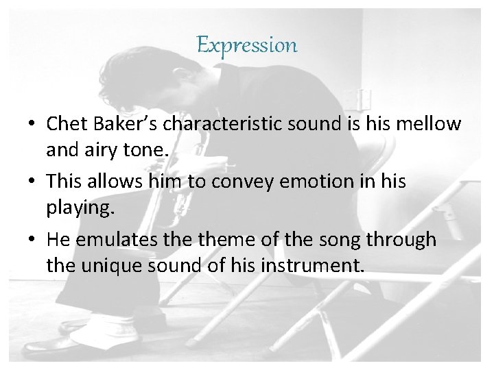 Expression • Chet Baker’s characteristic sound is his mellow and airy tone. • This