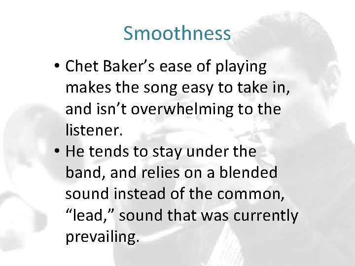 Smoothness • Chet Baker’s ease of playing makes the song easy to take in,