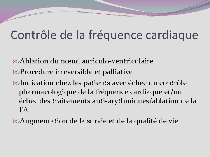 Contrôle de la fréquence cardiaque Ablation du nœud auriculo-ventriculaire Procédure irréversible et palliative Indication