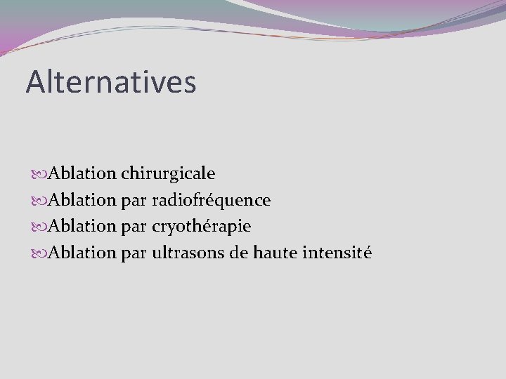 Alternatives Ablation chirurgicale Ablation par radiofréquence Ablation par cryothérapie Ablation par ultrasons de haute