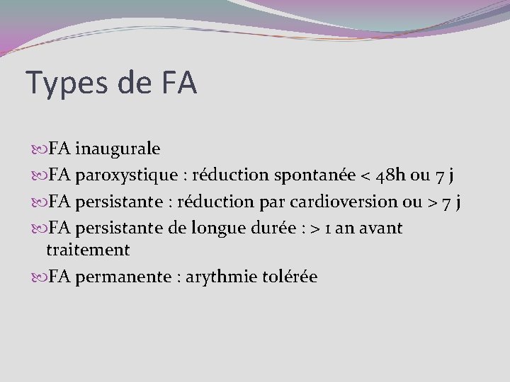 Types de FA FA inaugurale FA paroxystique : réduction spontanée < 48 h ou