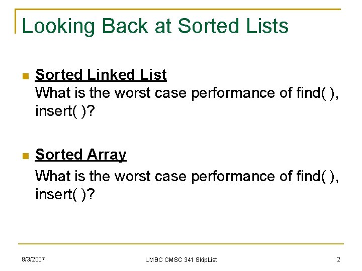Looking Back at Sorted Lists Sorted Linked List What is the worst case performance