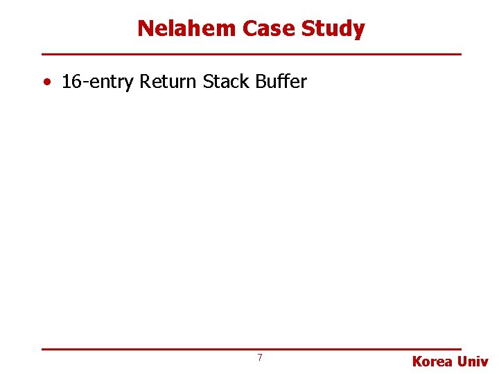 Nelahem Case Study • 16 -entry Return Stack Buffer 7 Korea Univ 