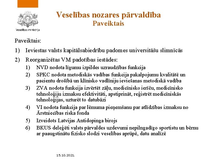 Veselības nozares pārvaldība Paveiktais: 1) Ieviestas valsts kapitālsabiedrību padomes universitāšu slimnīcās 2) Reorganizētas VM