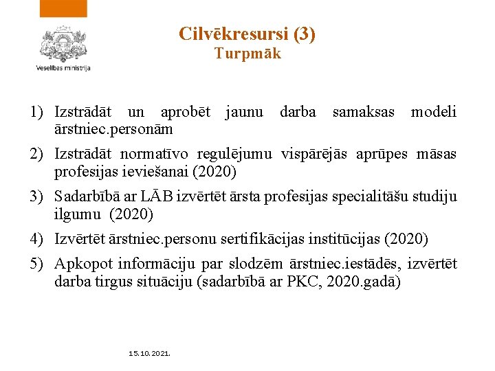 Cilvēkresursi (3) Turpmāk 1) Izstrādāt un aprobēt jaunu darba samaksas modeli ārstniec. personām 2)